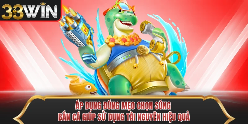 Áp dụng đúng mẹo chọn súng bắn cá giúp sử dụng tài nguyên hiệu quả