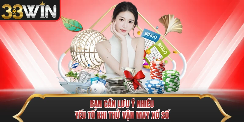 Bạn cần lưu ý nhiều yếu tố khi thử vận may xổ số