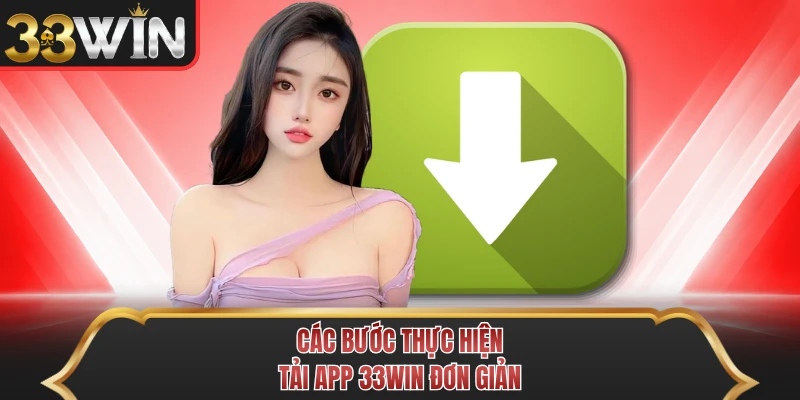 Các bước thực hiện tải app 33WIN đơn giản