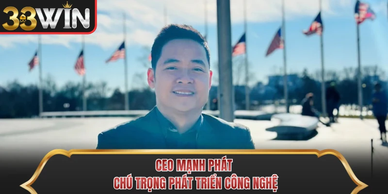 CEO Mạnh Phát chú trọng phát triển công nghệ