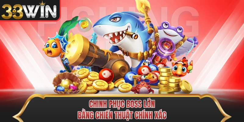 Chinh phục boss lớn bằng chiến thuật chính xác