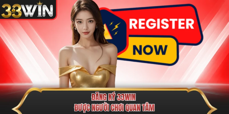 Đăng ký 33WIN được người chơi quan tâm