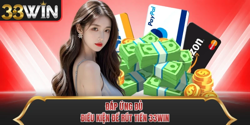 Đáp ứng đủ điều kiện để rút tiền 33WIN