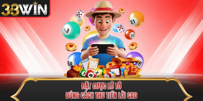 Đặt cược lô tô đúng cách thu tiền lời cao Đặt cược lô tô đúng cách thu tiền lời cao