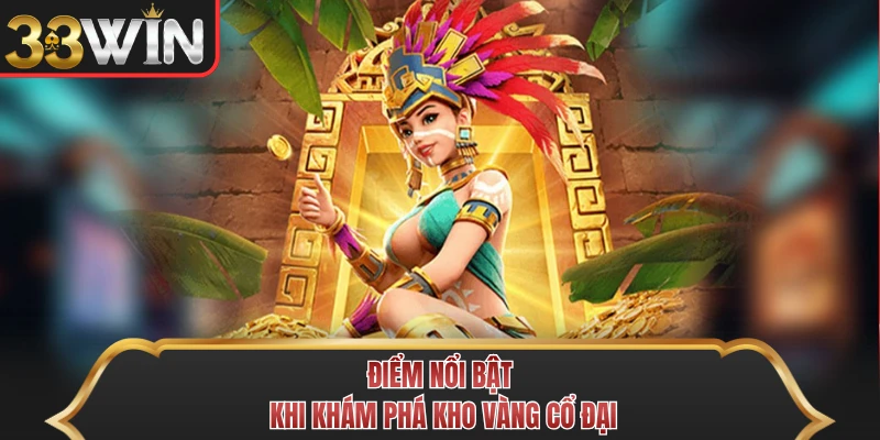 Điểm nổi bật khi khám phá kho vàng cổ đại