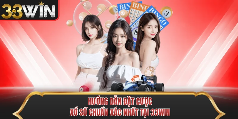 Hướng Dẫn Đặt Cược Xổ Số Chuẩn Xác Nhất Tại 33WIN