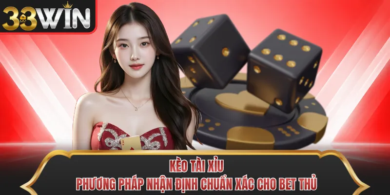 Kèo Tài Xỉu - Phương Pháp Nhận Định Chuẩn Xác Cho Bet Thủ