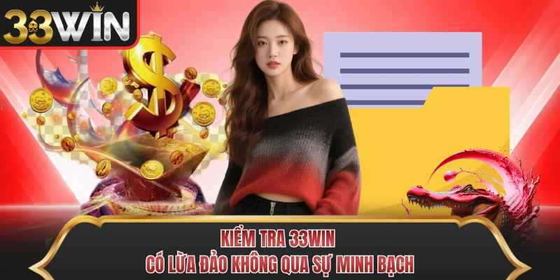 Kiểm tra 33WIN có lừa đảo không qua sự minh bạch