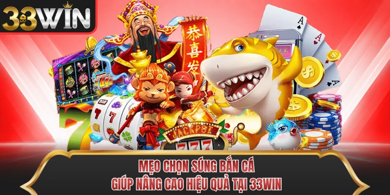 Mẹo Chọn Súng Bắn Cá Giúp Nâng Cao Hiệu Quả Tại 33WIN