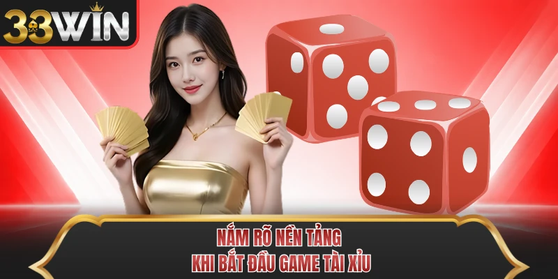 Nắm rõ nền tảng khi bắt đầu game tài xỉu