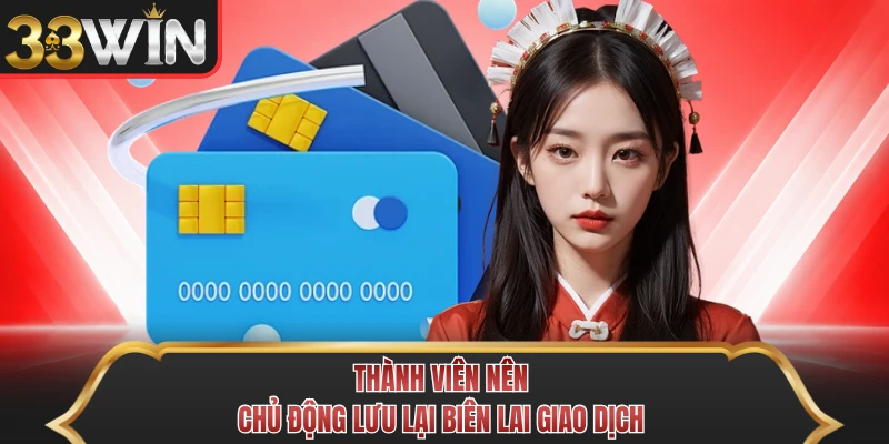 Thành viên nên chủ động lưu lại biên lai giao dịch