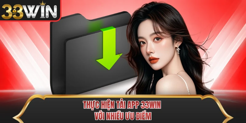 Thực hiện tải app 33WIN với nhiều ưu điểm