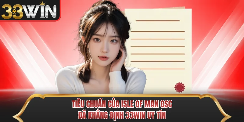 TIêu chuẩn của Isle of Man GSC đã khẳng định 33WIN uy tín