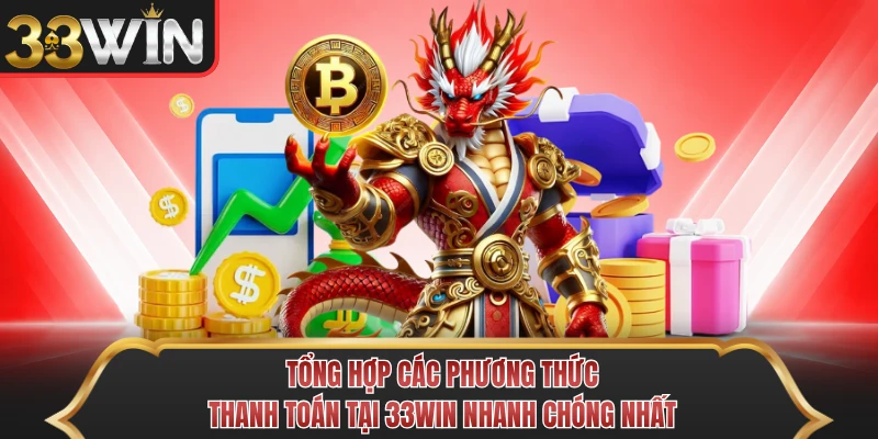 Tổng Hợp Các Phương Thức Thanh Toán Tại 33WIN Nhanh Chóng Nhất