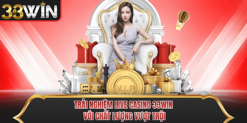 Trải nghiệm live casino 33WIN với chất lượng vượt trội