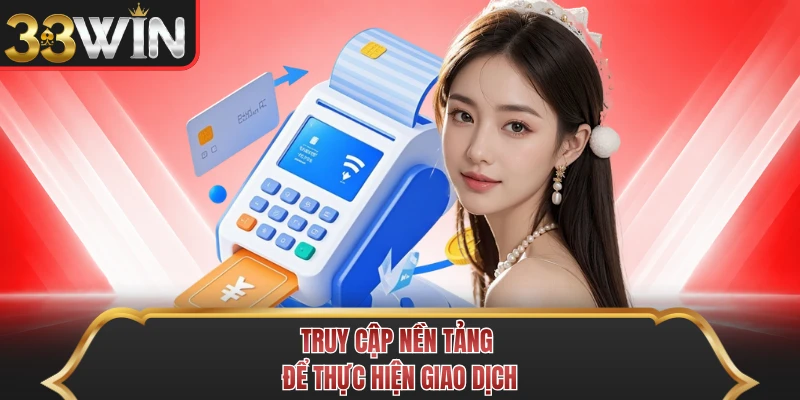 Truy cập nền tảng để thực hiện giao dịch