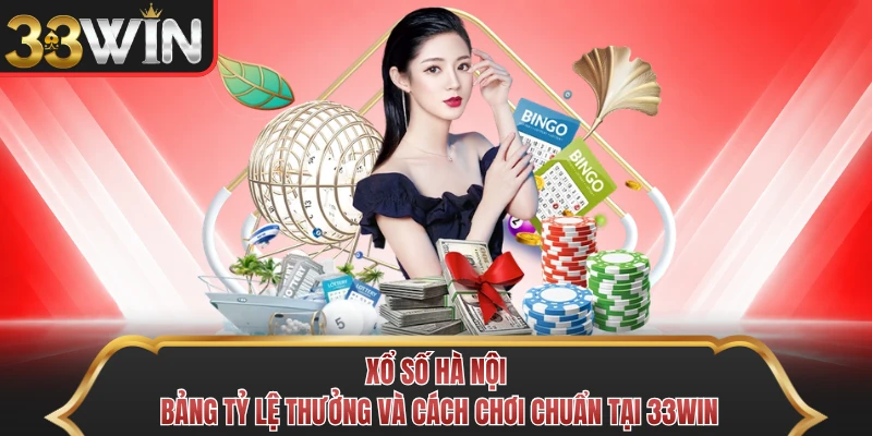 Xổ Số Hà Nội - Bảng Tỷ Lệ Thưởng Và Cách Chơi Chuẩn Tại 33WIN