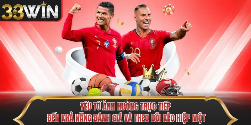 Yếu tố ảnh hưởng trực tiếp đến khả năng đánh giá và theo dõi kèo hiệp một